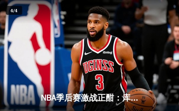 NBA季后赛激战正酣：库里三分雨浇灭热火 勇士主场扳回一城 - 4