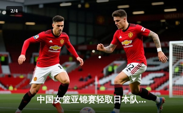 中国女篮亚锦赛轻取日本队 韩旭砍下28分引领内线风暴 - 2