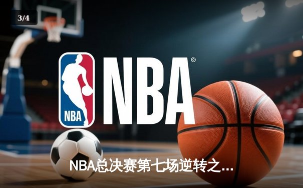 NBA总决赛第七场逆转之战：热火绝地反击加时险胜掘金 - 3