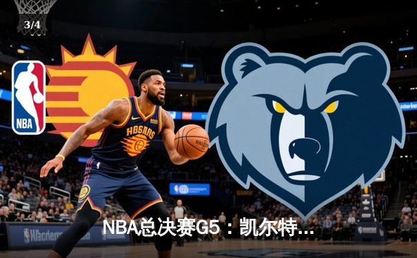 NBA总决赛G5：凯尔特人逆转险胜勇士，塔图姆狂砍34分率队夺赛点 - 3