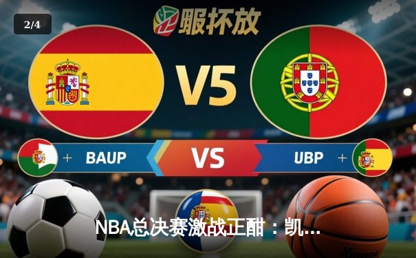 NBA总决赛激战正酣：凯尔特人险胜勇士，塔图姆狂砍42分创纪录 - 2
