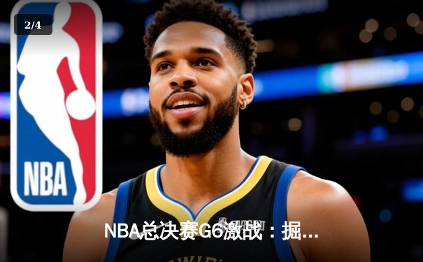 NBA总决赛G6激战：掘金逆转热火，约基奇斩获FMVP - 2