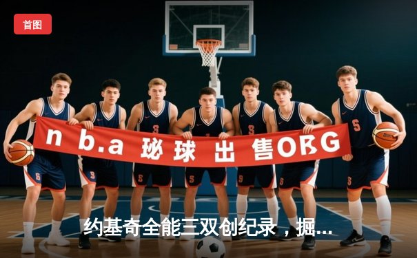 约基奇全能三双创纪录，掘金加时险胜勇士锁定季后赛席位